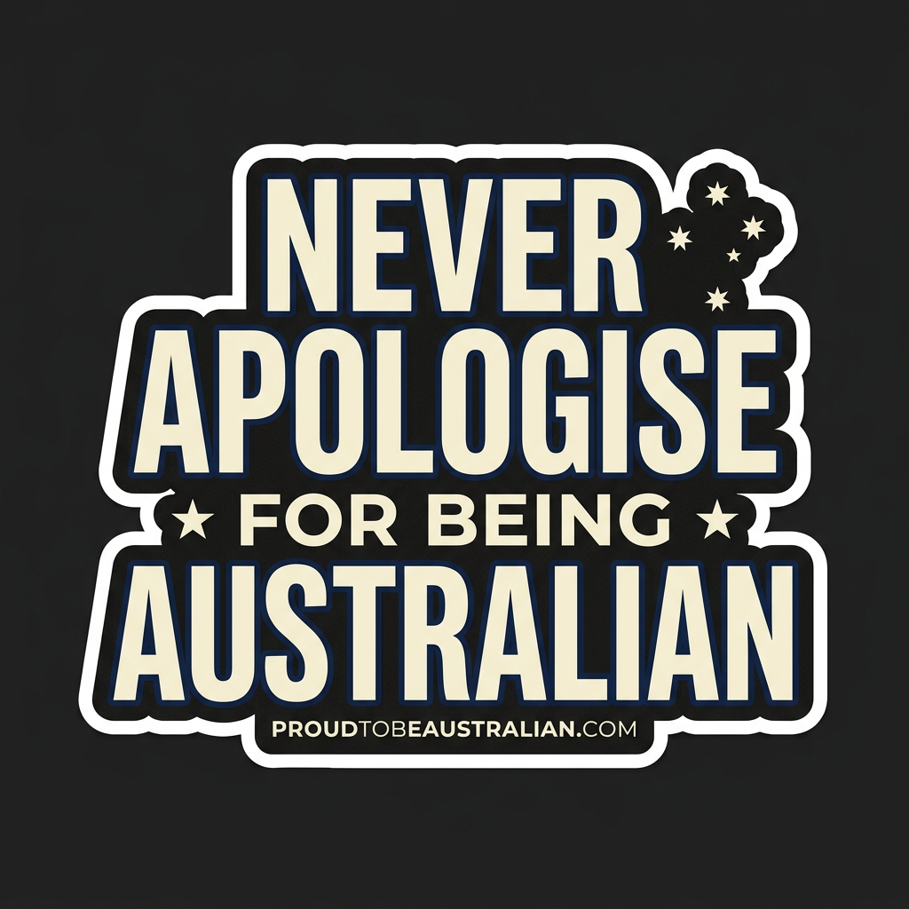 Never Apologise For Being Australian Sticker