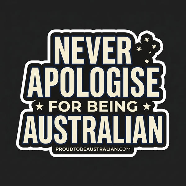 Never Apologise For Being Australian Sticker