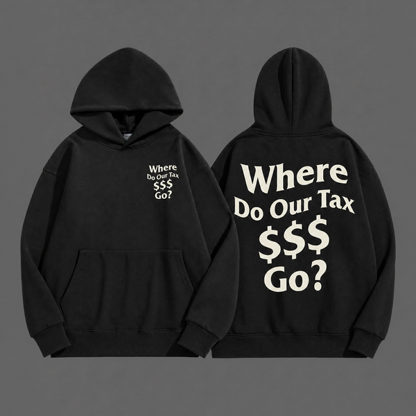 Where Do Our Tax $$$ Go? — Hoodie